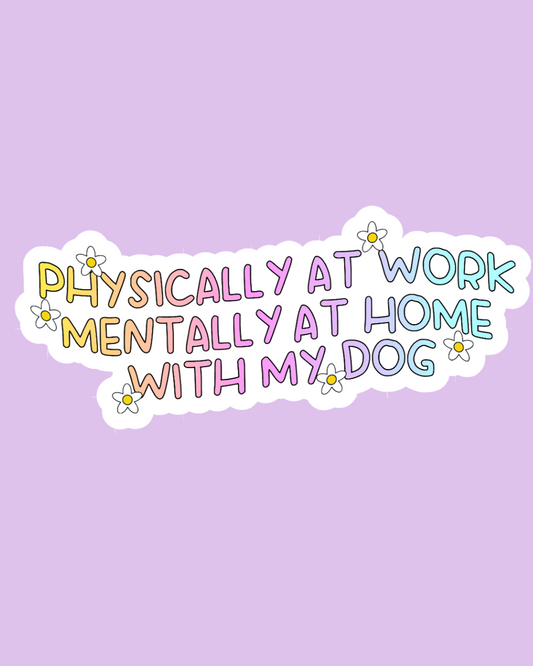 "Physically at Work Mentally at Home with my Dog" Sticker