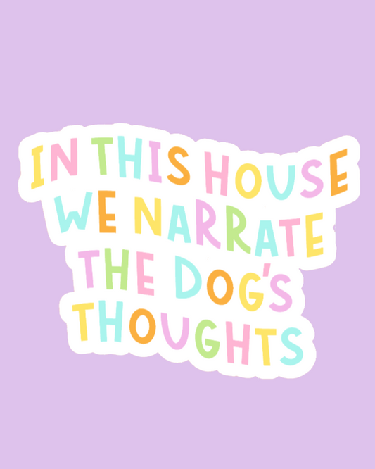 "In This House We Narrate The Dog's Thoughts" Sticker