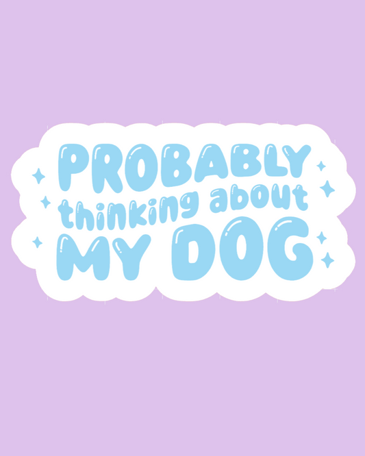 "Probably Thinking About My Dog" Sticker