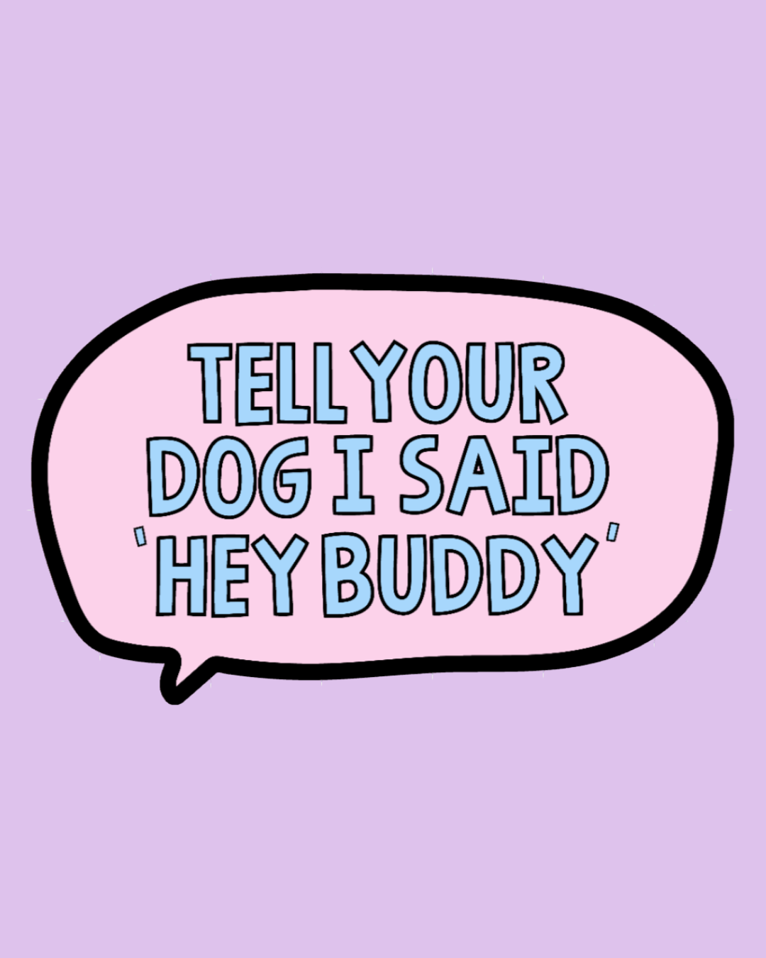 "Tell Your Dog I Said Hey Buddy" Sticker