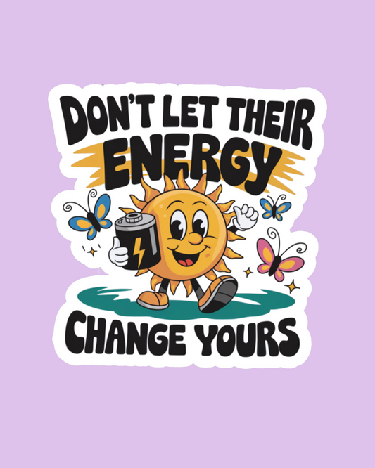 " Don't Let Their Energy Change Yours" Sticker