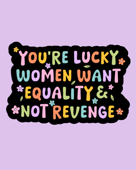 "You're Lucky Women Want Equality & Not Revenge" Sticker